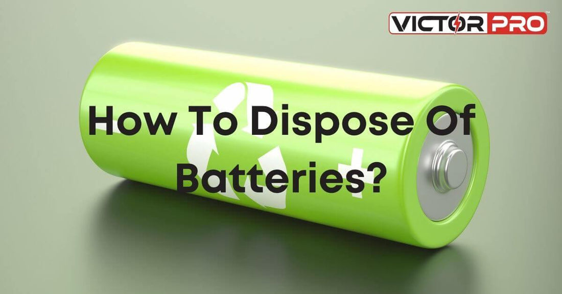 How To Dispose Of Batteries? - VictorPro